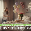 Make Your Mom’s Room Feel Luxurious This Mother’s Day